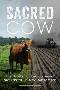 Sacred Cow: The Nutritional, Environmental and Ethical Case for Better Meat