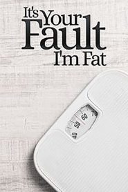 It’s Your Fault I’m Fat